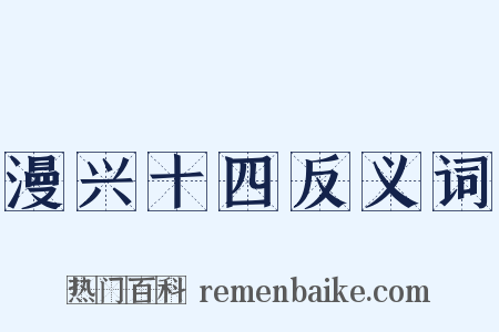 漫兴十四反义词是什么意思的图片